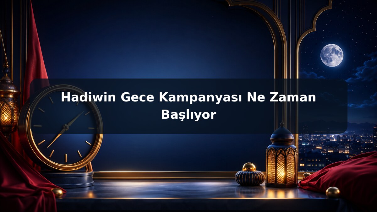 Hadiwin Gece Kampanyası Ne Zaman Başlıyor görsel rehberi
