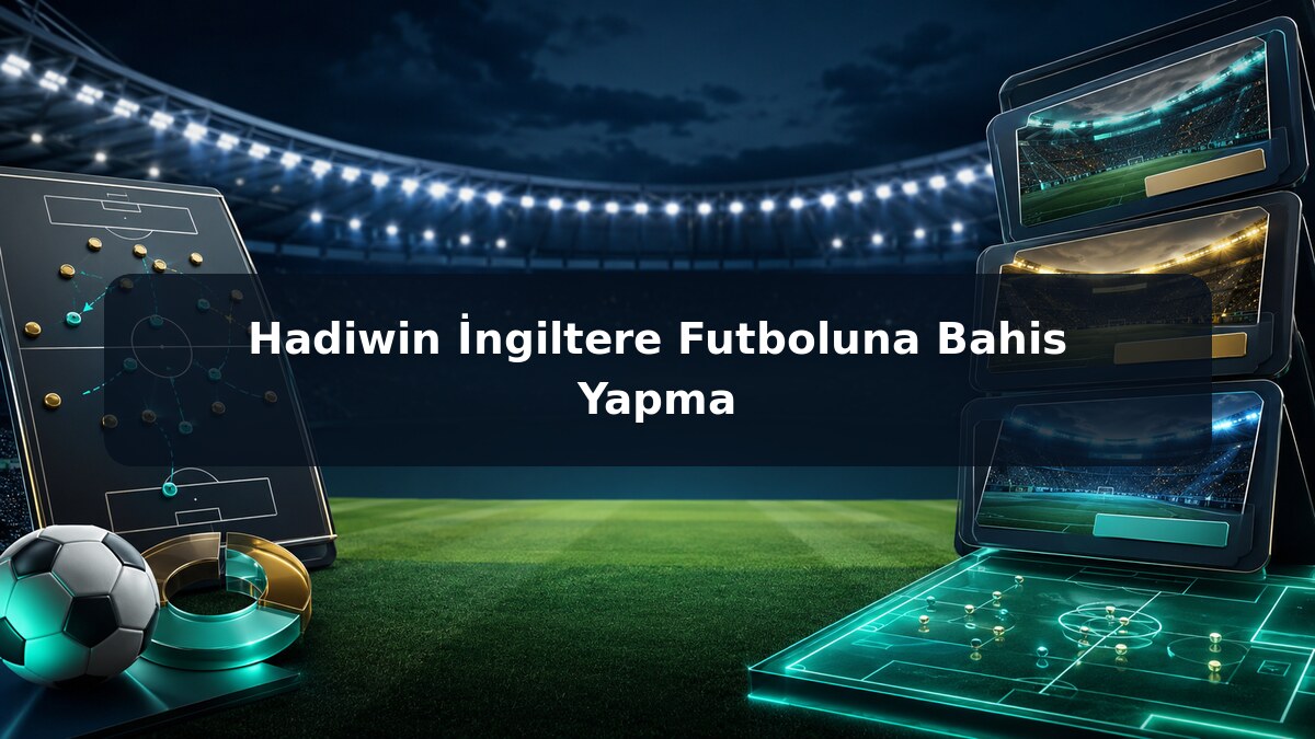 Hadiwin İngiltere Futboluna Bahis Yapma görsel rehberi